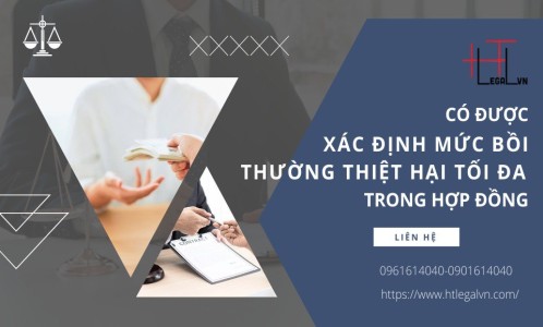 CÓ ĐƯỢC XÁC ĐỊNH MỨC BỒI THƯỜNG THIỆT HẠI TỐI ĐA TRONG HỢP ĐỒNG (CÔNG TY LUẬT UY TÍN TẠI QUẬN BÌNH THẠNH, TÂN BÌNH TP. HỒ CHÍ MINH)